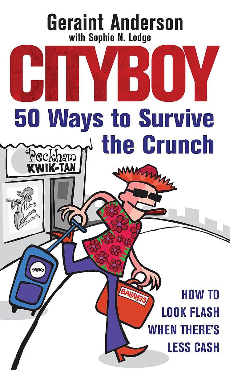 Cityboy: 50 Ways to Survive the Crunch: How to Look Flash When There's Less Cash Humour & Satire