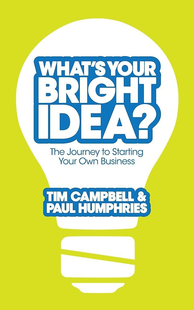 What's Your Bright Idea?: The Journey to Starting Your Own Business Business, Finance & Career