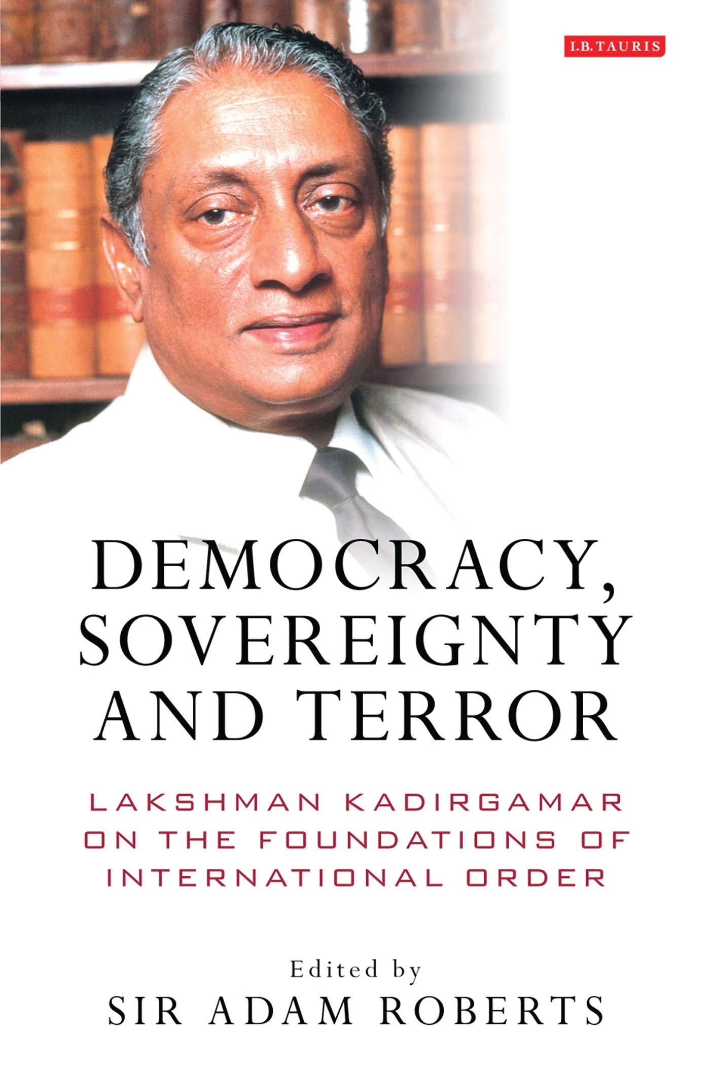 Democracy, Sovereignty and Terror Lakshman Kadirgamar on the Foundations of International Order Politics & Society