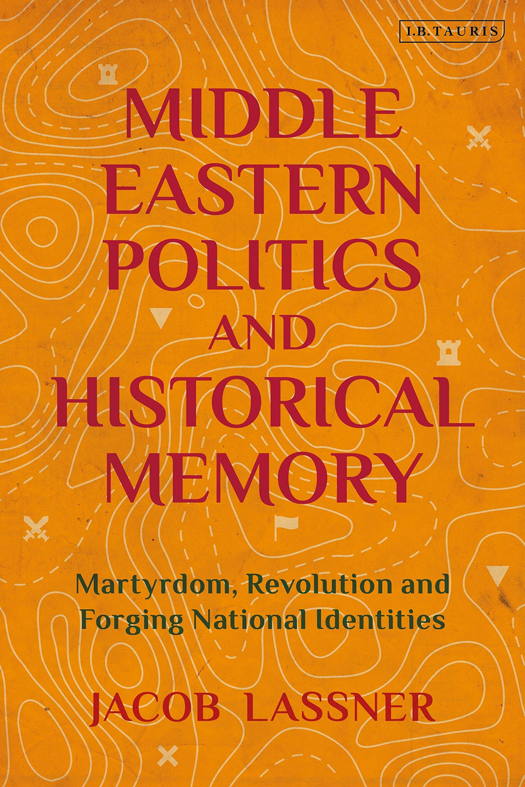 Middle Eastern Politics and Historical Memory: Martyrdom, Revolution, and Forging National Identities book