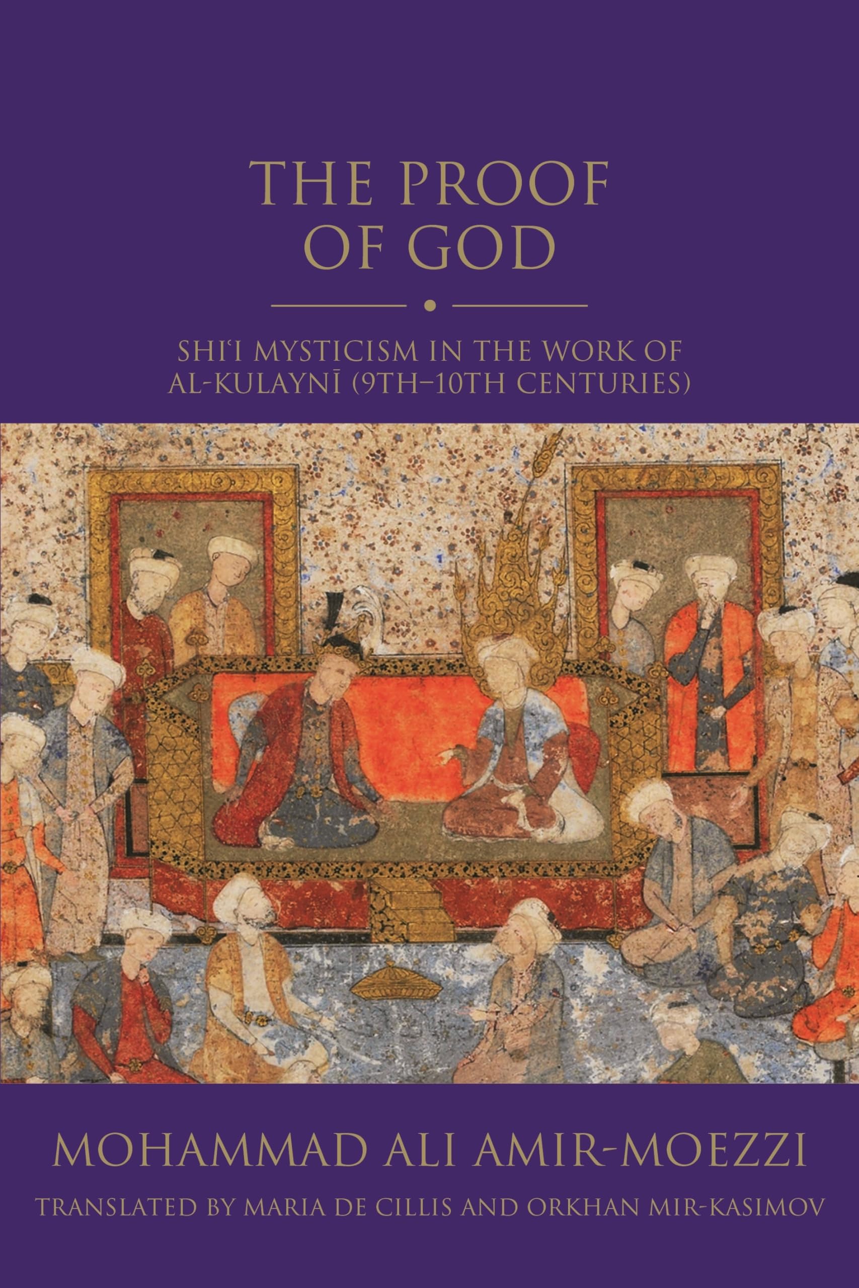 The Proof of God: Shi'i Mysticism in the Work of al-Kulayni (9th-10th centuries) (Shi'i Heritage Series) Religion & Esotericism