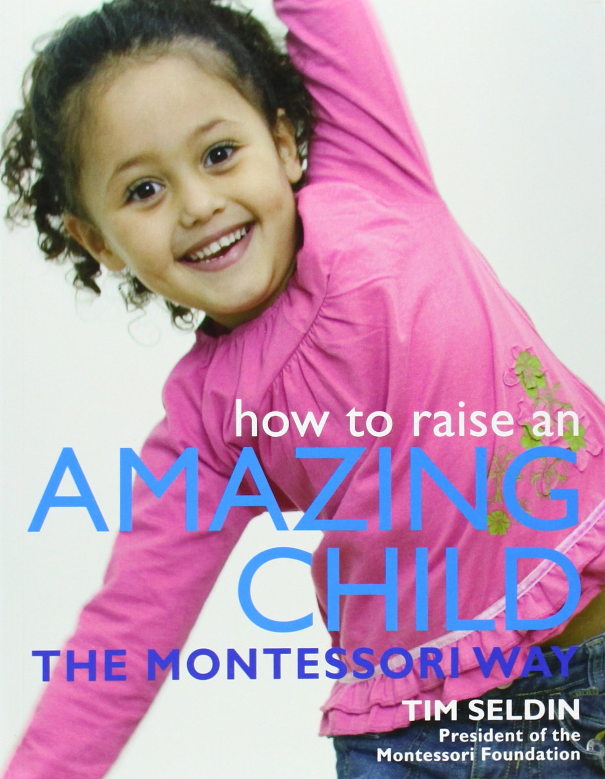 How to Raise an Amazing Child the Montessori Way Parents & Children