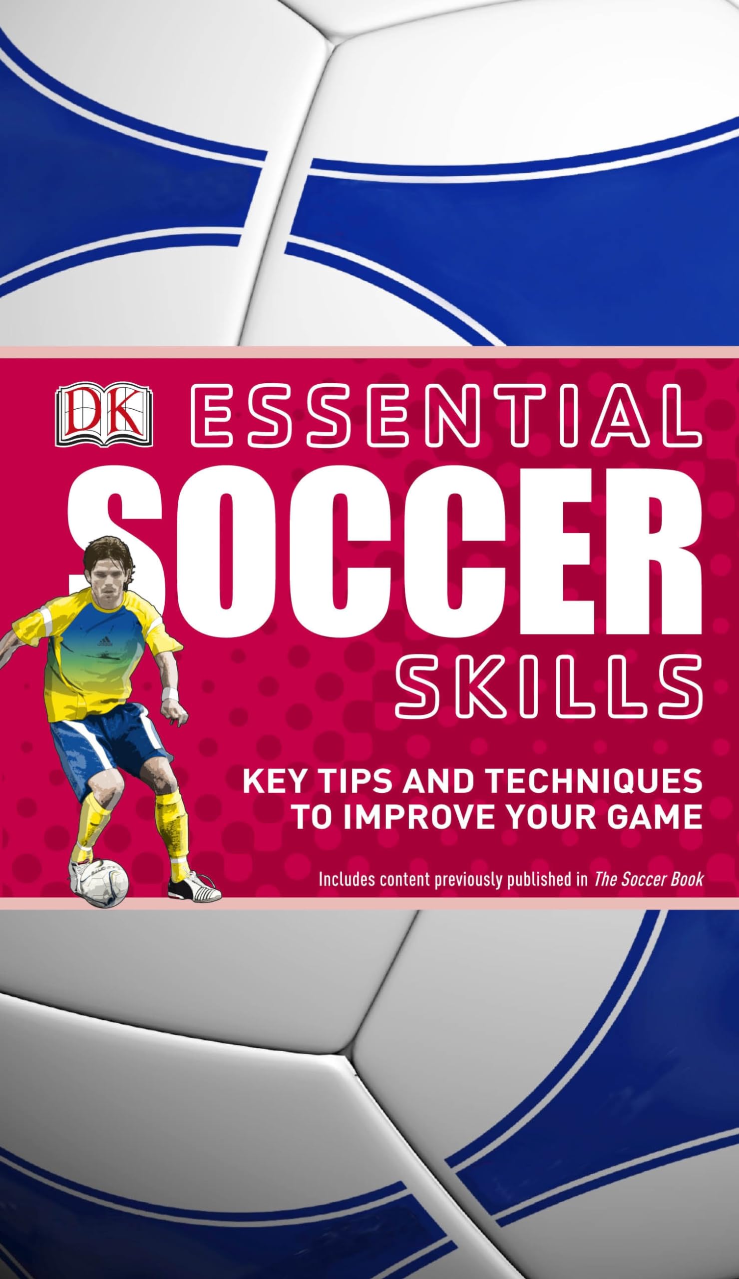 Essential Soccer Skills: Key Tips and Techniques to Improve Your Game (DK Essential Skills) Learning & Reference