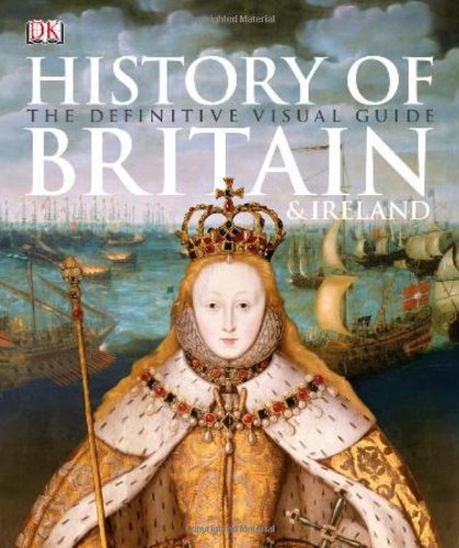 History of Britain & Ireland: The Definitive Visual Guide Politics & History