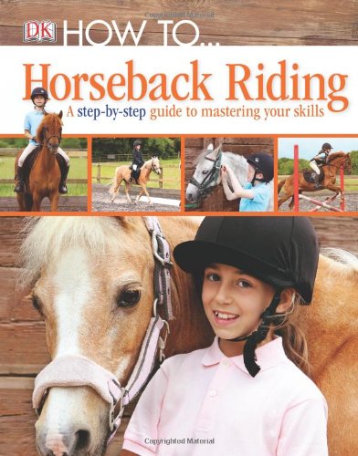 Horseback Riding: A Step-by-step Guide to Mastering the Skills (Dk How to) Leisure & Fun