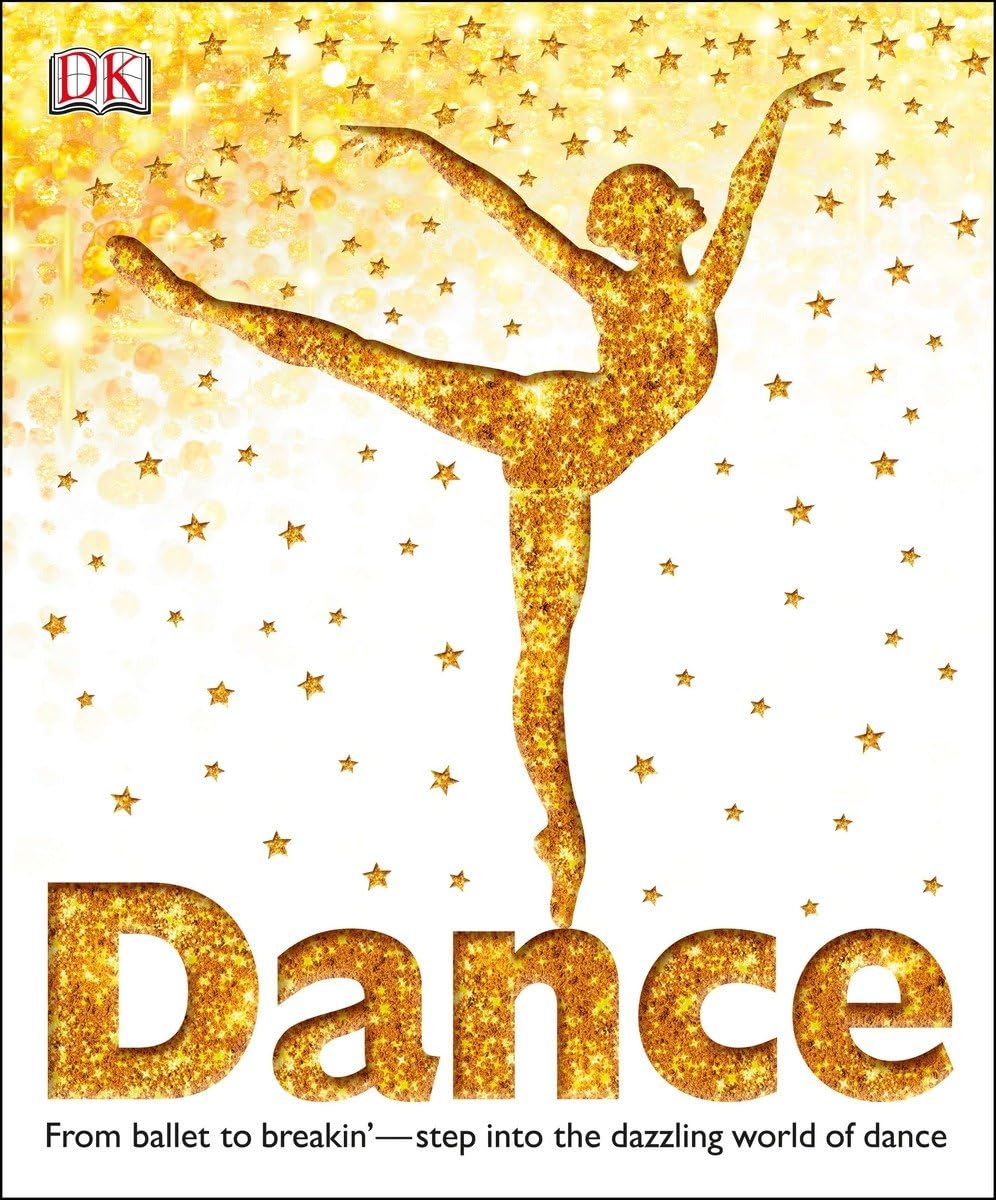Dance: From Ballet to Breakin'―Step into the Dazzling World of Dance (DK Children's Book of) Non-fiction