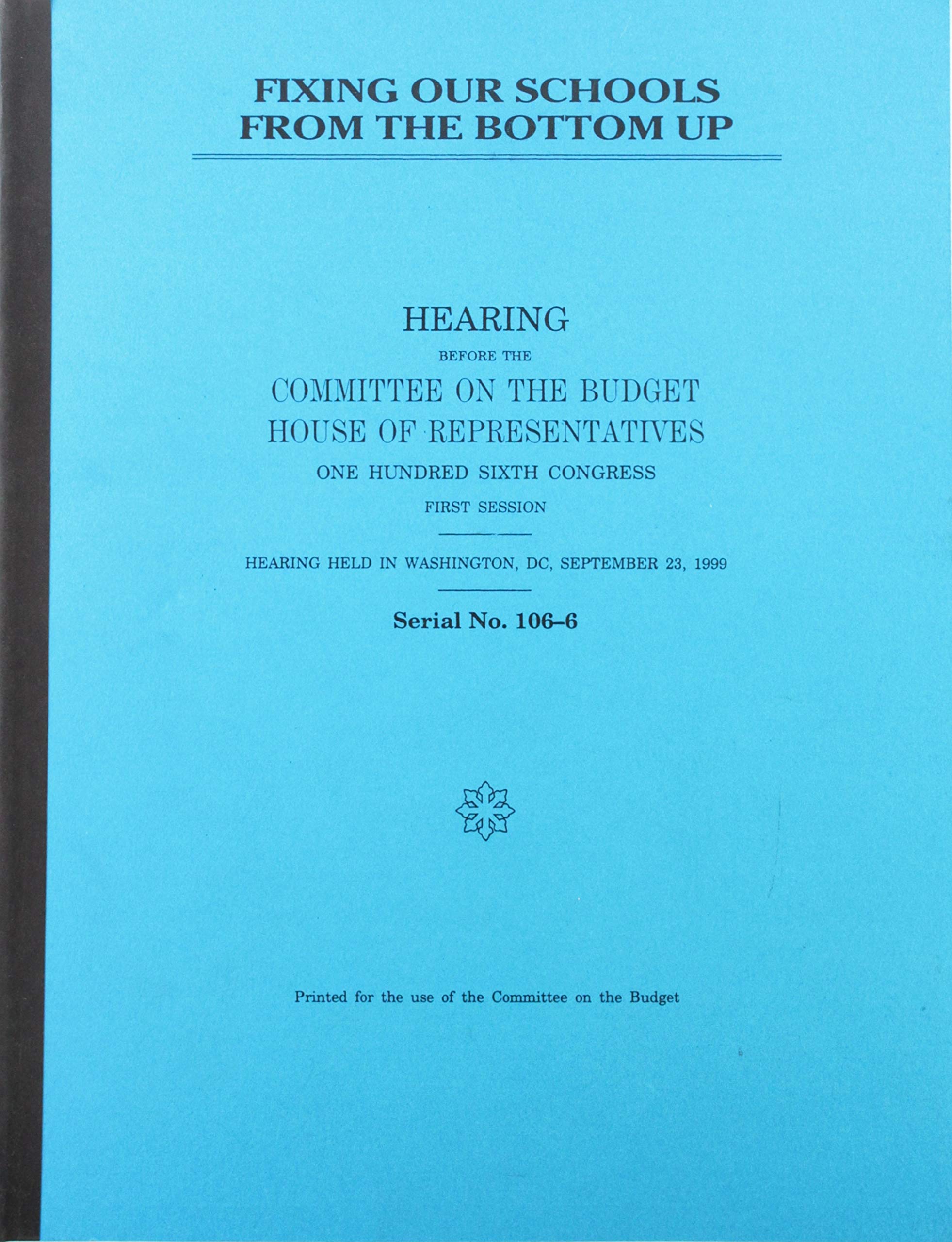 Fixing Our Schools from the Bottom Up: Hearing Before the Committee on the Budget, U.S. House of Representatives General education
