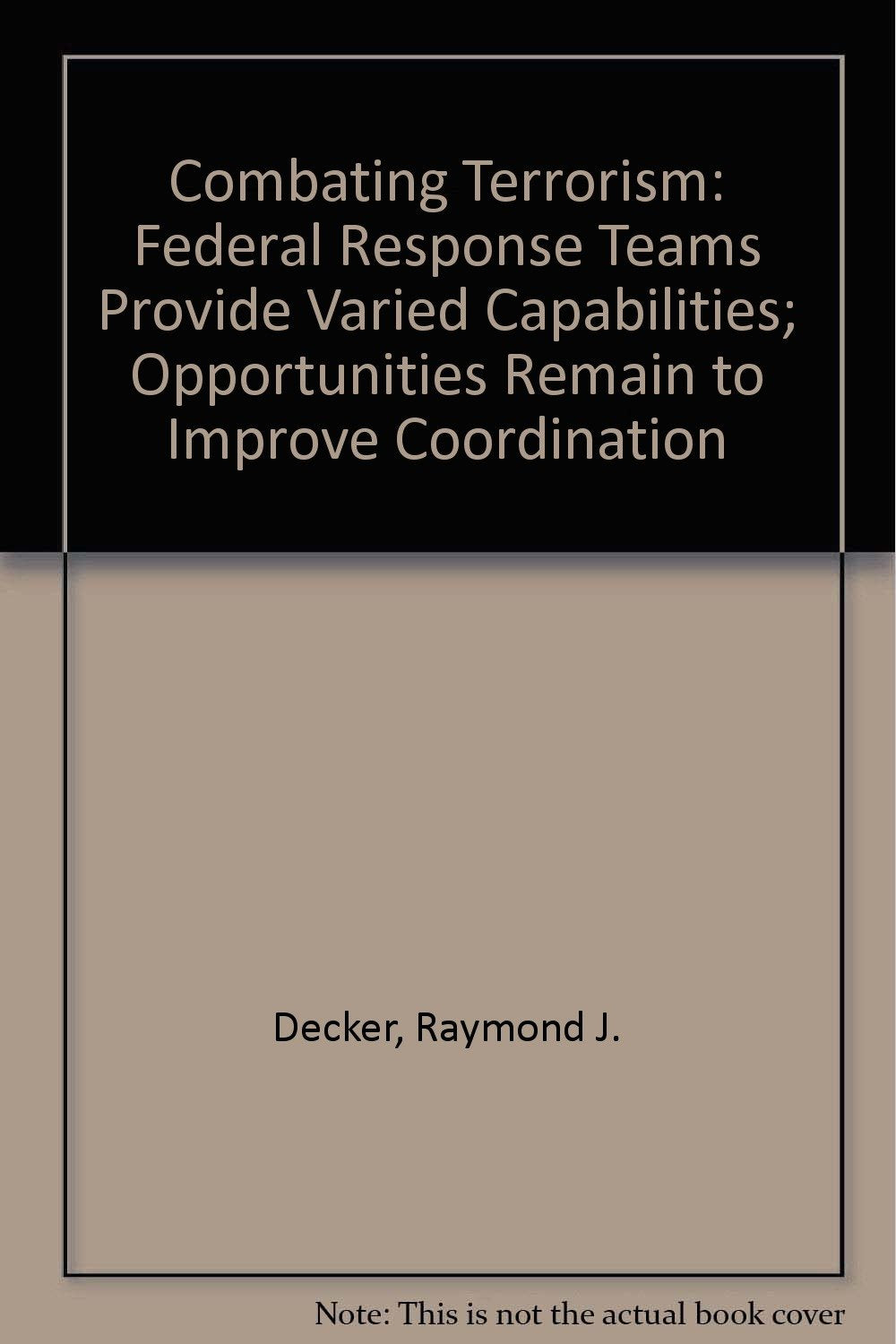 Combating Terrorism: Federal Response Teams Provide Varied Capabilities; Opportunities Remain to Improve Coordination Politics & History