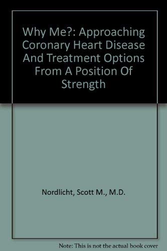 Why Me?: Approaching Coronary Heart Disease And Treatment Options From A Position Of Strength Medicine