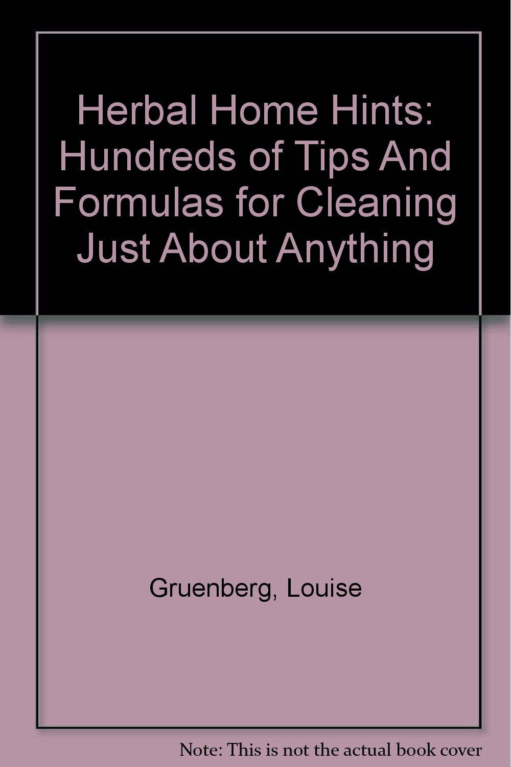 Herbal Home Hints: Hundreds of Tips And Formulas for Cleaning Just About Anything Garden & Plants