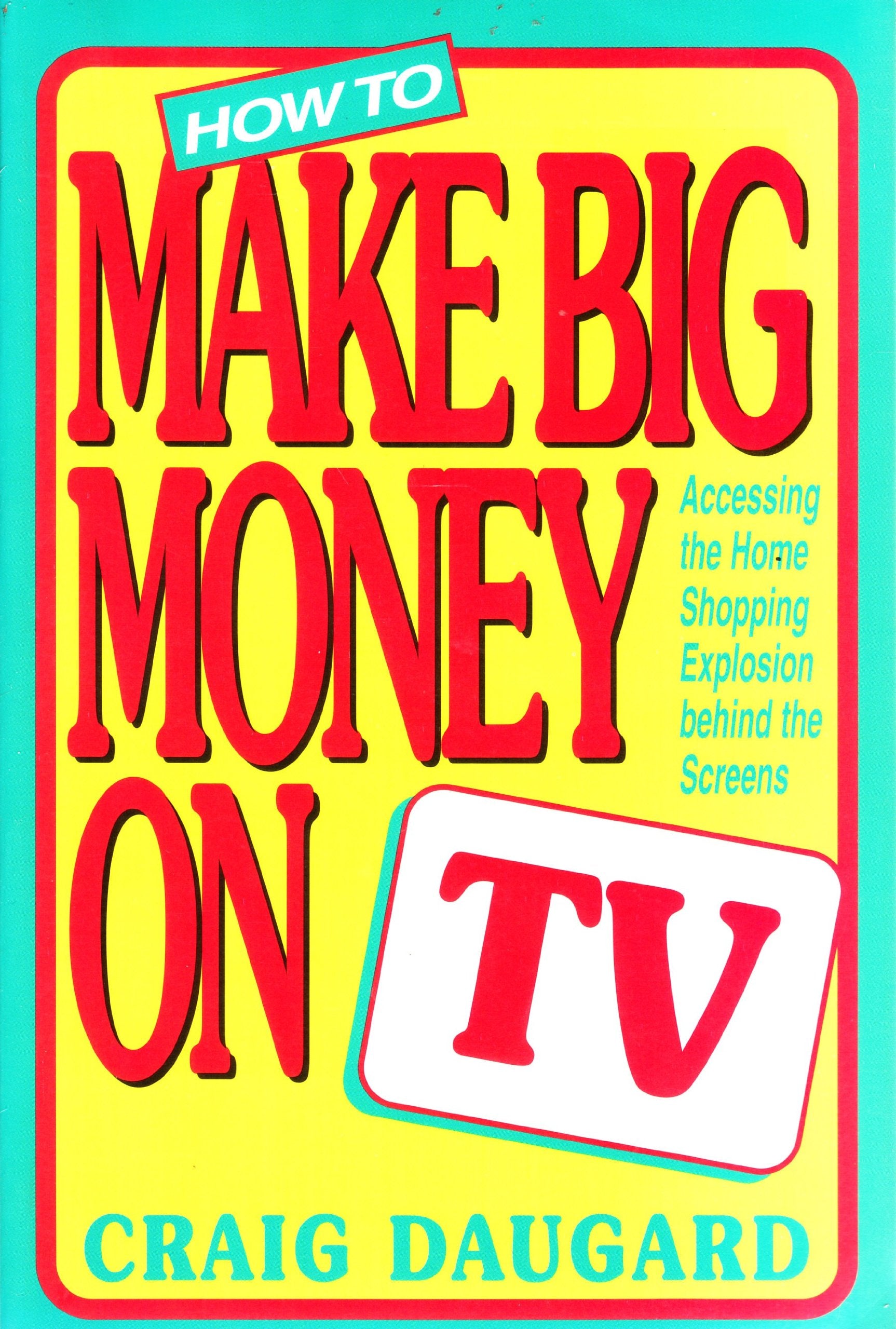 How to Make Big Money on TV: Accessing the Home Shopping Explosion Behind the Screens Business, Finance & Career