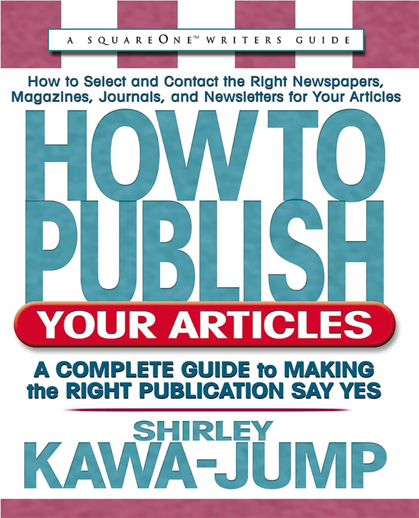 How to Publish Your Articles: A Complete Guide to Making the Right Publication Say Yes (Square One Writer's Guides) Media & Communication