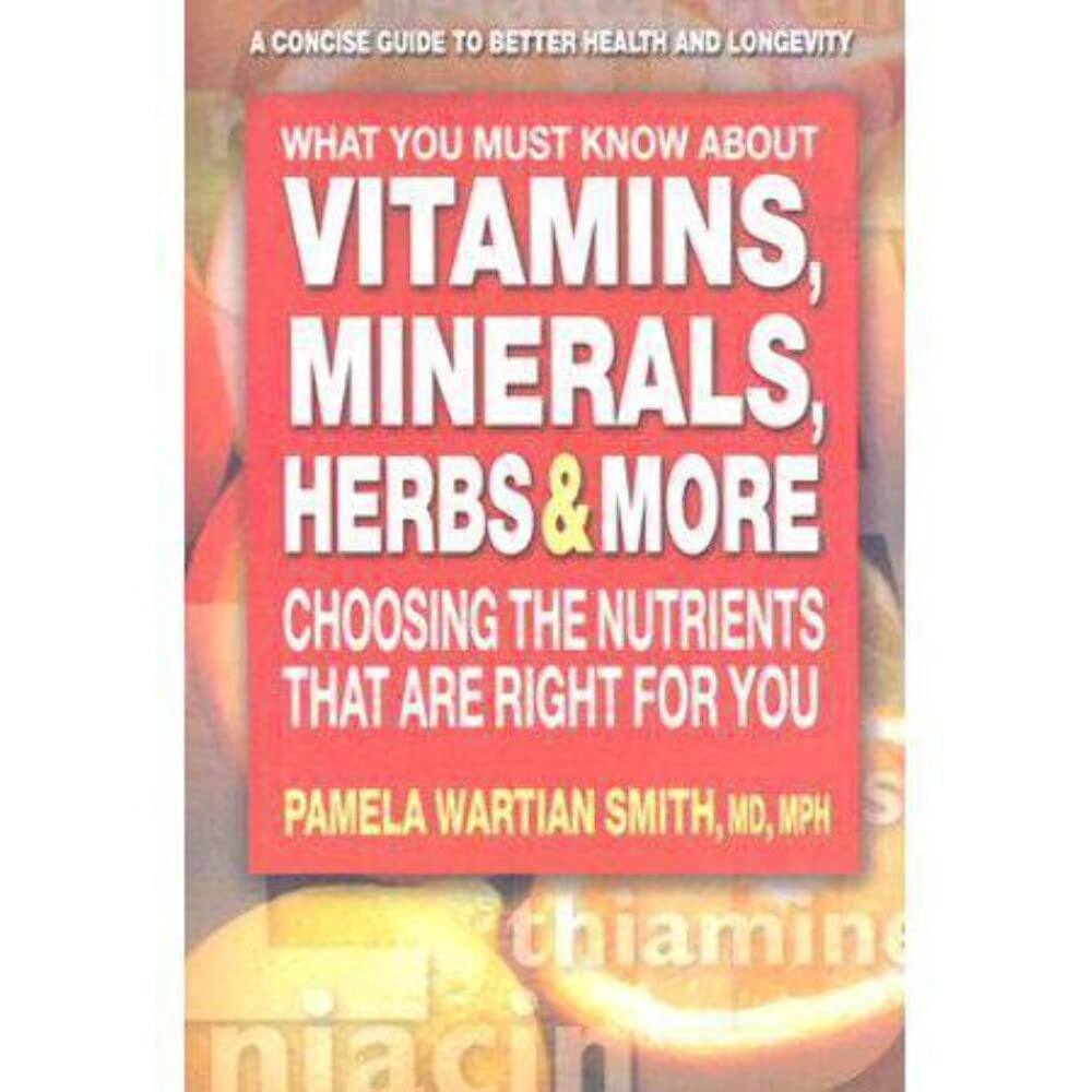What You Must Know About Vitamins, Minerals, Herbs & More: Choosing the Nutrients That are Right for You Health, Nutrition & Fitness