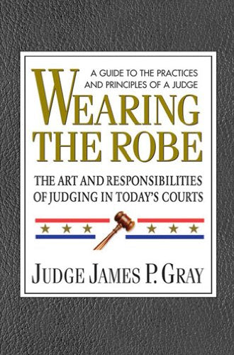 Wearing the Robe: The Art & Responsibilities of Judging in Today's Courts Books