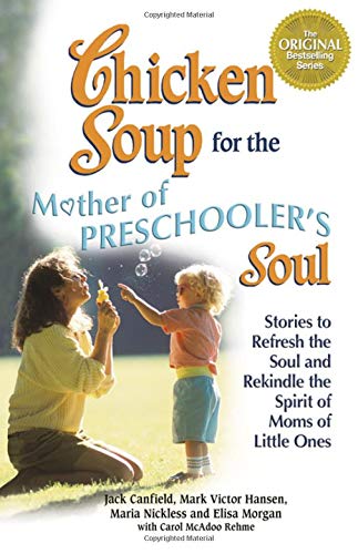 Chicken Soup for the Mothers of Preschooler's Soul: Stories to Refresh the Soul and Rekindle the Spirit of Moms of Little Ones (Chicken Soup for the Soul) Parents & Children