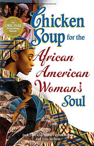 Chicken Soup for the African American Woman's Soul: Laughter, Love and Memories to Honor the Legacy of Sisterhood (Chicken Soup for the Soul) Social Sciences