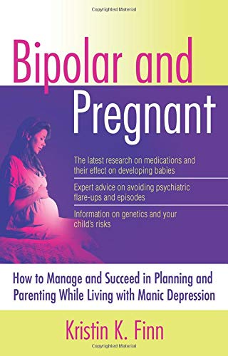 Bipolar and Pregnant: How to Manage and Succeed in Planning and Parenting While Living with Manic Depression Medicine