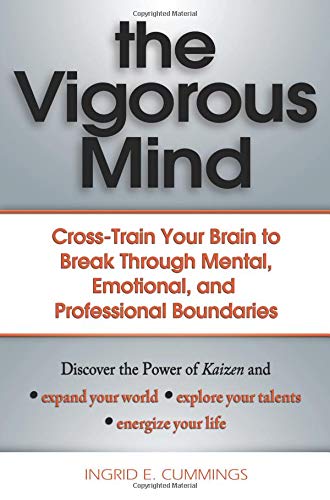 The Vigorous Mind: Cross-Train Your Brain to Break Through Mental, Emotional, and Professional Boundaries: Cross-train Your Brain with Kaizen Business, Finance & Career