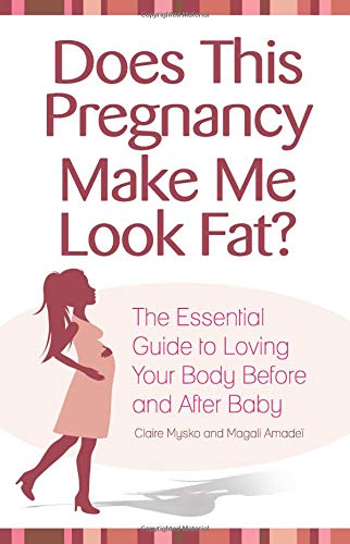Does This Pregnancy Make Me Look Fat?: The Essential Guide to Loving Your Body During Pregnancy and After Baby Parents & Children