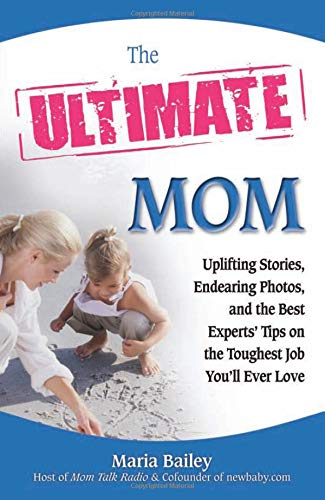 The Ultimate Mom: Uplifting Stories, Endearing Photos, and the Best Experts' Tips on the Toughest Job You'll Ever Love: Uplifting Stories, Endearing ... Job You'LL Ever Love (Ultimate Series) Parents & Children