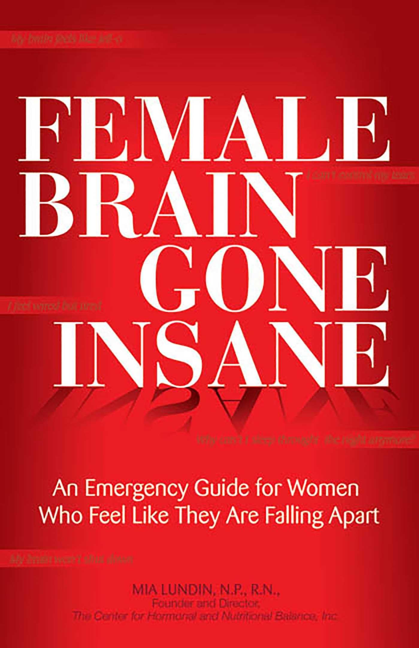 Female Brain Gone Insane: An Emergency Guide For Women Who Feel Like They Are Falling Apart book