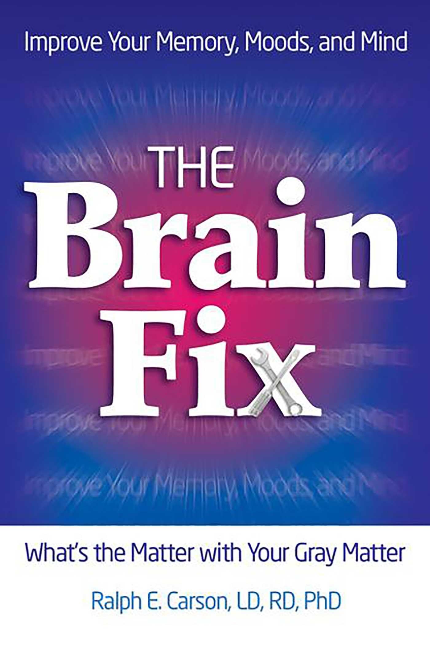 The Brain Fix: What's the Matter with Your Gray Matter: Improve Your Memory, Moods, and Mind Business, Finance & Career