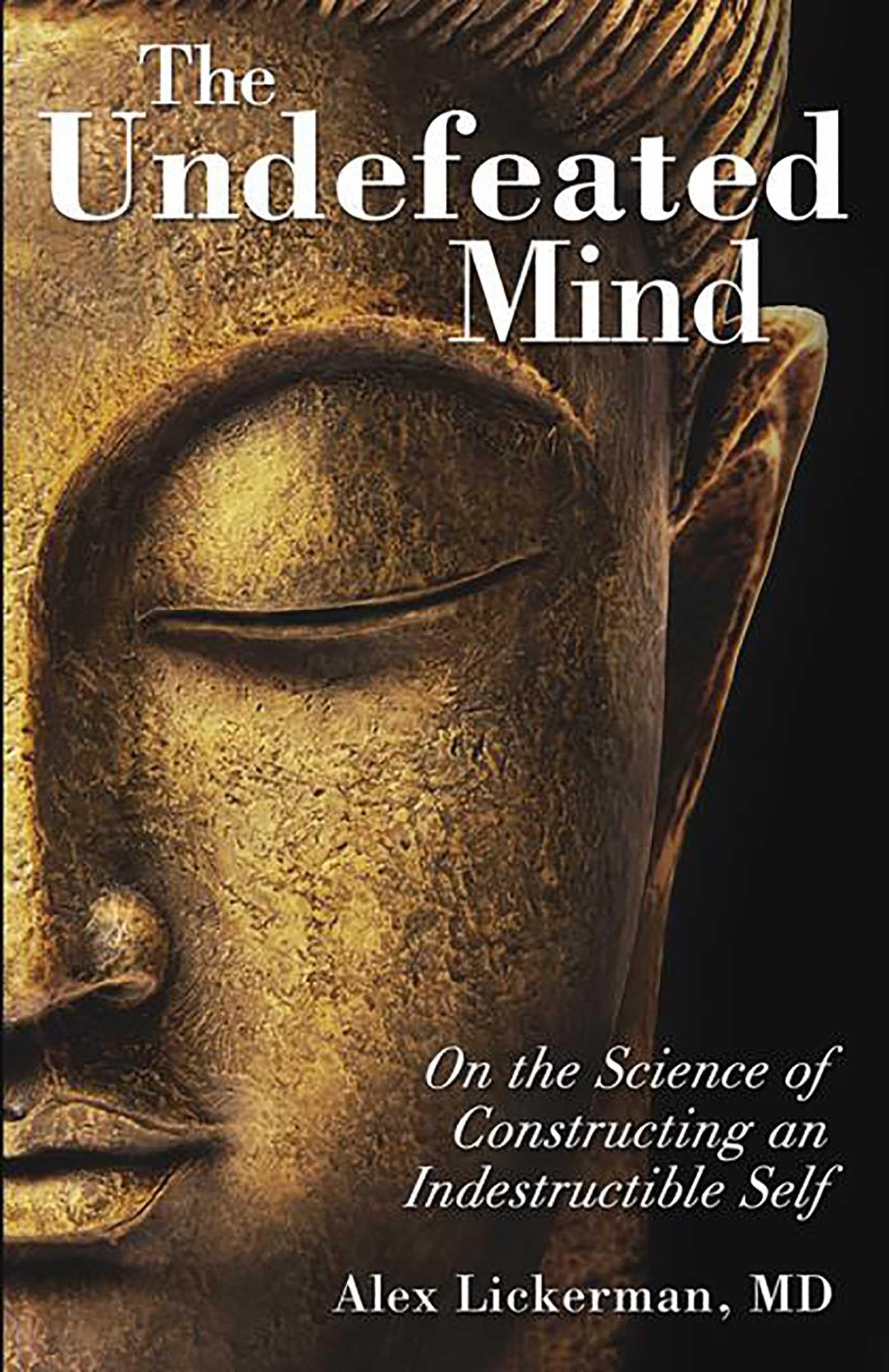 The Undefeated Mind: On the Science of Constructing an Indestructible Self Lifestyle