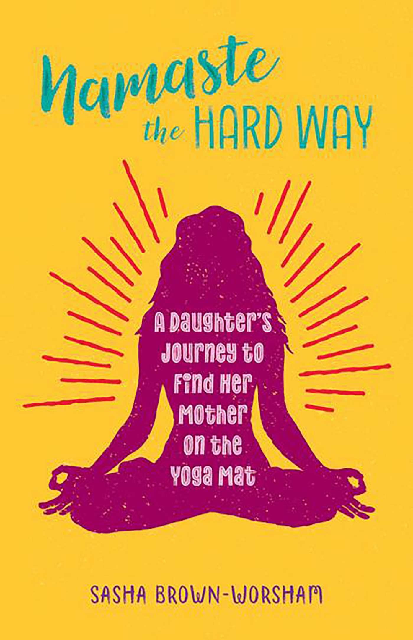 Namaste the Hard Way: A Daughter's Journey to Find Her Mother on the Yoga Mat Art & Literature