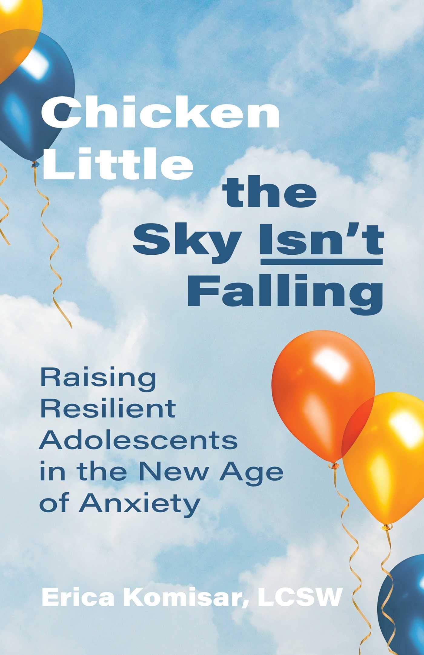 Chicken Little the Sky Isn't Falling: Raising Resilient Adolescents in the New Age of Anxiety Parents & Children