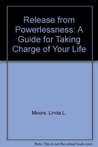 Release from Powerlessness: A Guide for Taking Charge of Your Life Self-help