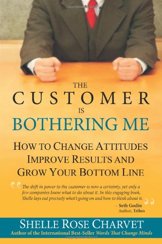 The Customer Is Bothering Me: How to Change Attitudes, Improve Results and Grow Your Bottom Line Business, Finance & Career