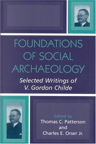 Foundations of Social Archaeology: Selected Writings of V. Gordon Childe Social Sciences