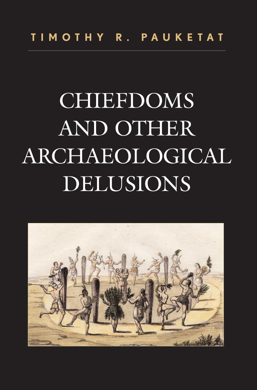 Chiefdoms and Other Archaeological Delusions (Issues in Eastern Woodlands Archaeology) Social Sciences
