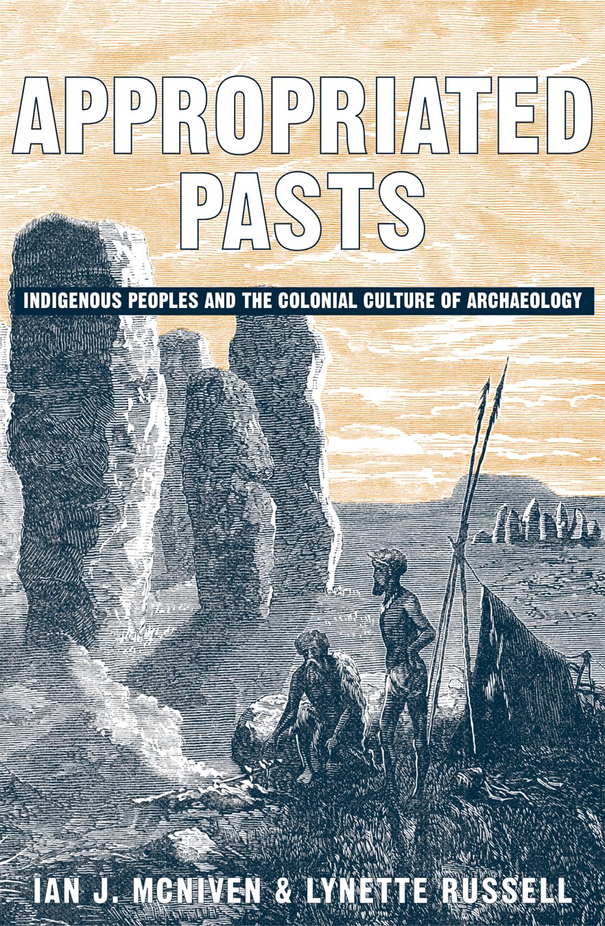 Appropriated Pasts: Indigenous Peoples and the Colonial Culture of Archaeology (Archaeology in Society) Social Sciences