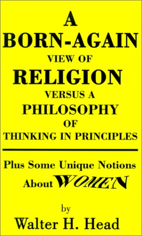 A Born-Again View of Religion: Versus a Philosophy of Thinking in Principles Philosophy