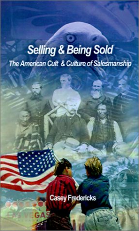 Selling and Being Sold: The American Cult and Culture of Salesmanship: The American Cult & Culture of Salesmanship Business, Finance & Career