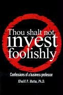 Thou Shalt Not Invest Foolishly: Confessions of a Business Professor book