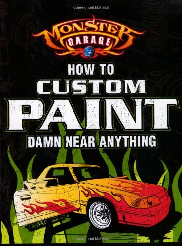 Monster Garage: How To Custom Paint Damn Near Anything book