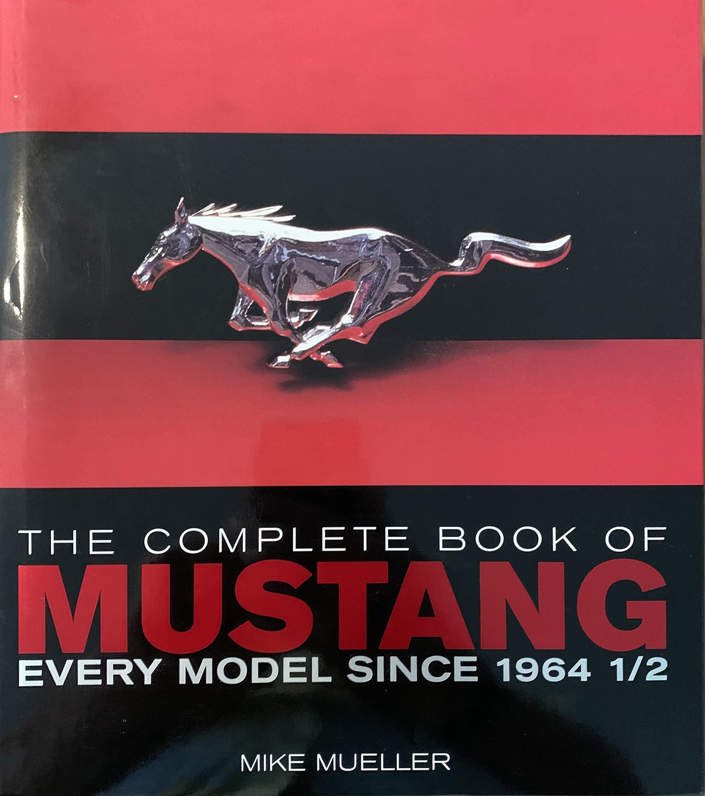 The Complete Book of Mustang: Every Model Since 1964: Every Model since 1964 1/2 Leisure, Home & Garden