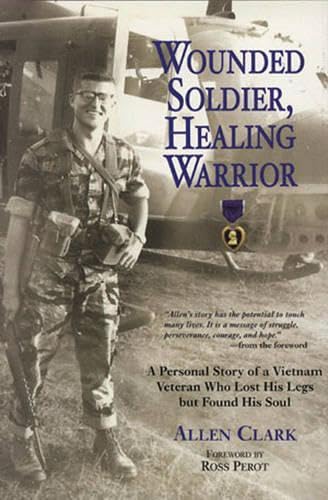 Wounded Soldier, Healing Warrior: A Personal Story of a Vietnam Veteran Who Lost his Legs but Found His Soul book
