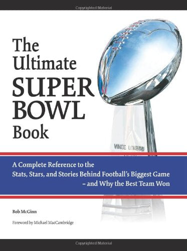 Ultimate Super Bowl Book: A Complete Reference to the Stats, Stars, and Stories Behind Football's Biggest Game-and Why t: A Complete Reference to the ... Biggest Game-and Why the Best Team Won Leisure & Fun