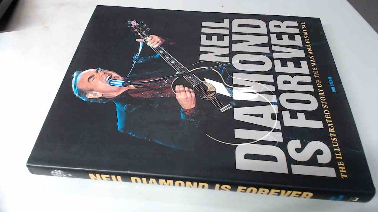 Neil Diamond Is Forever: The Illustrated Story of the Man and His Music Arts & Music