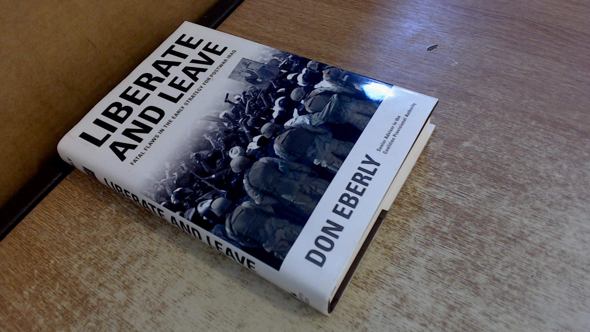 Liberate and Leave: Fatal Flaws in the Early Strategy for Postwar Iraq Politics & History