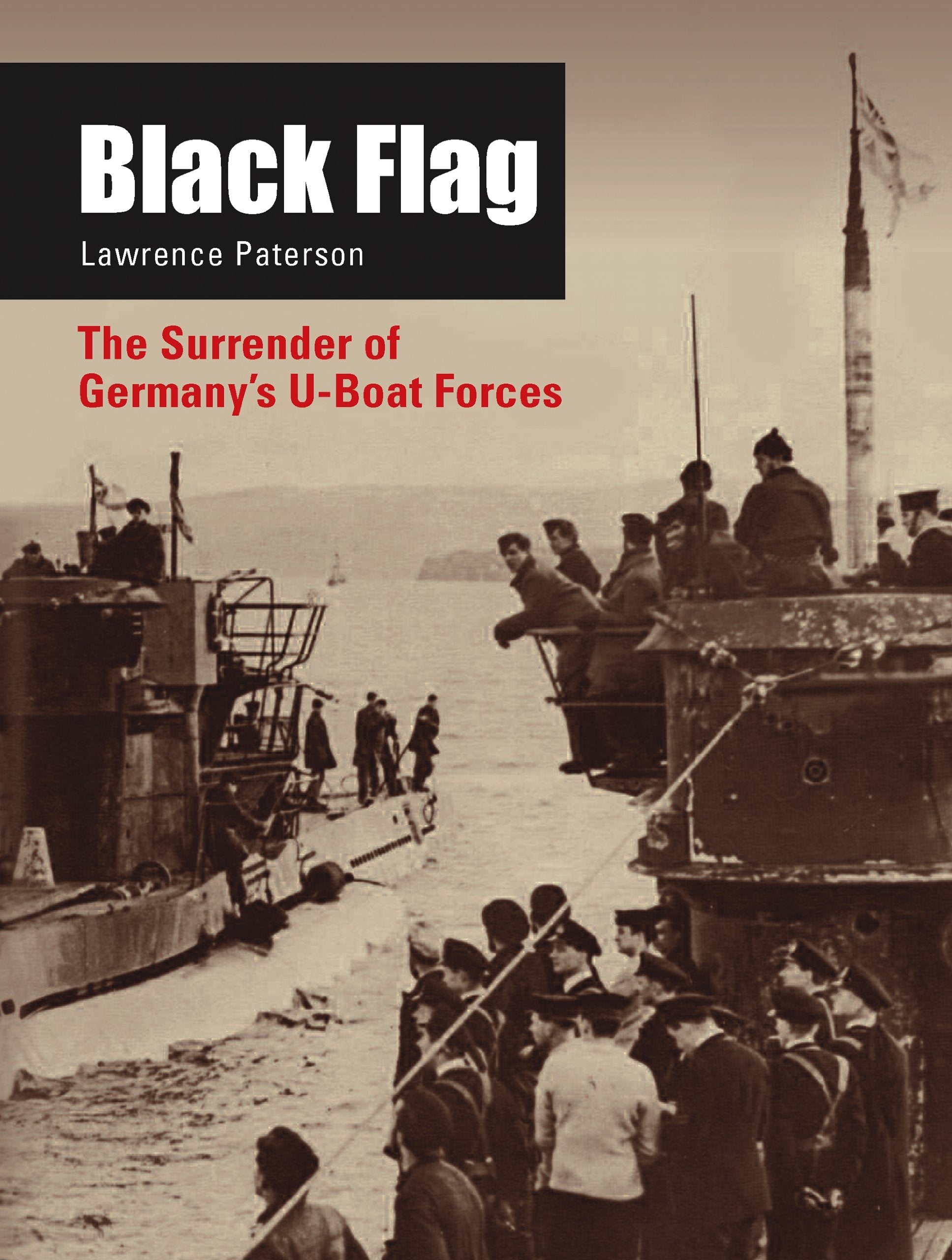 Black Flag: The Surrender of Germany's U-Boat Forces Politics & History