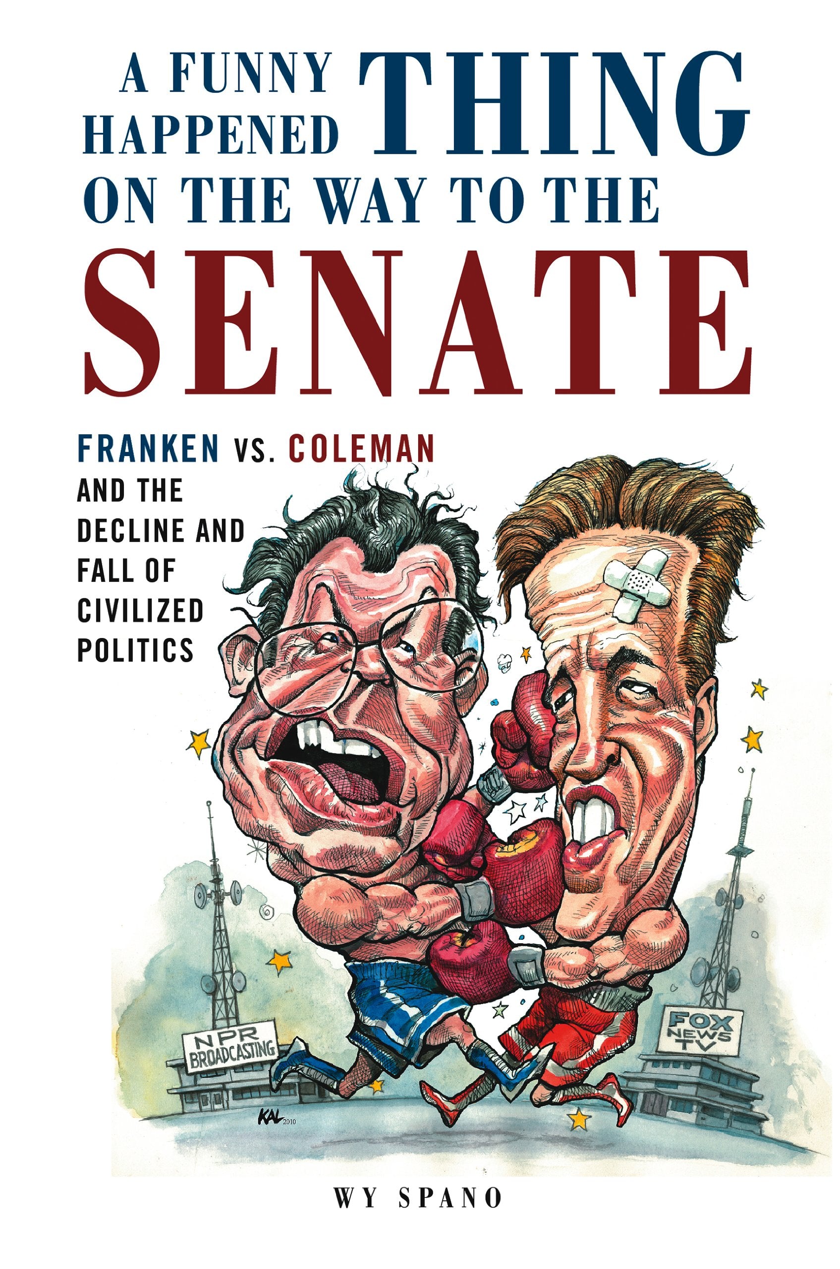 A Funny Thing Happened on the Way to the Senate: Franken Vs. Coleman and the Decline and Fall of Civilized Politics: The Untold Story of the Bitter Franken-Coleman Feud (Haynes Classic Makes) Politics & History