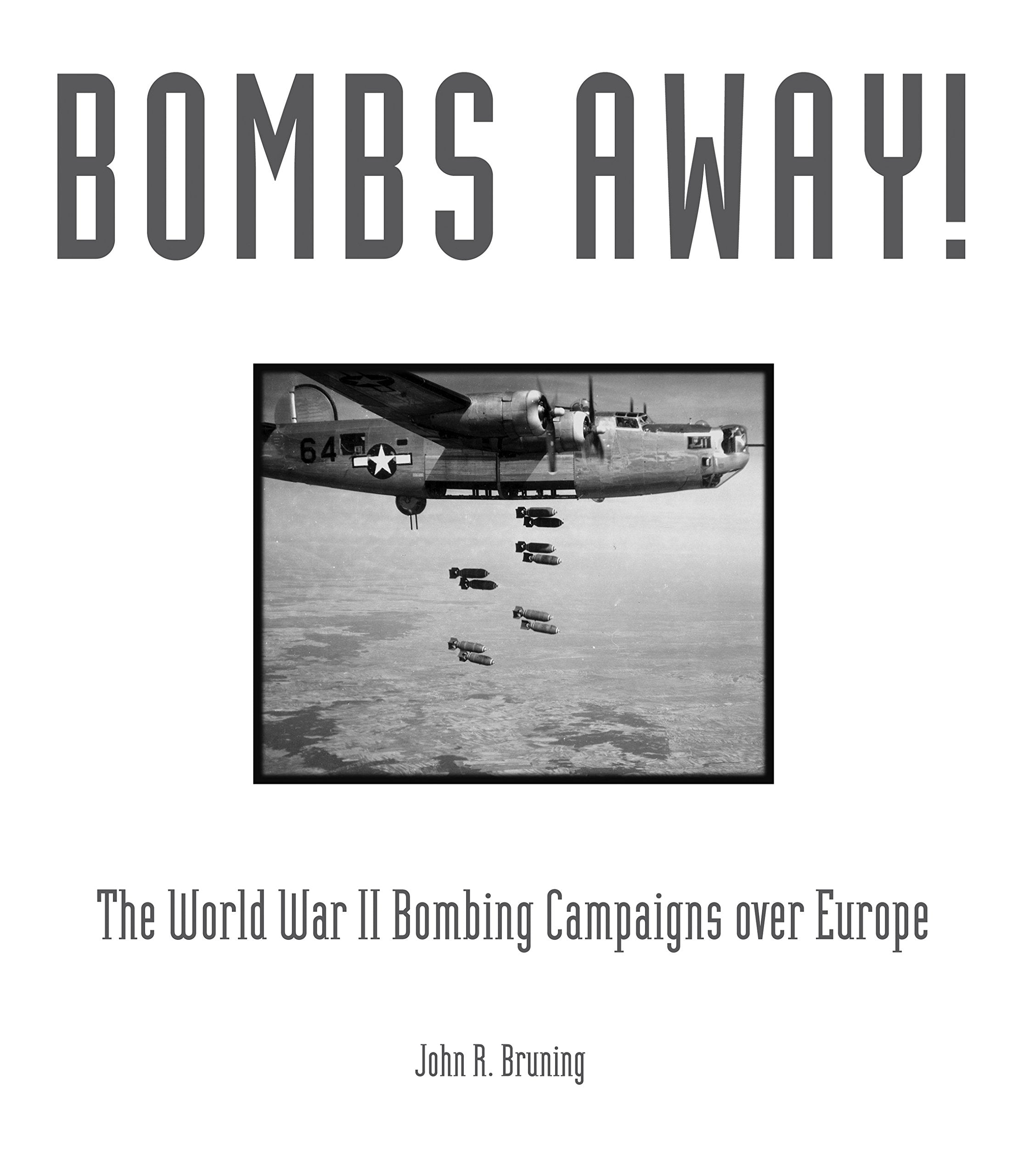 Bombs Away!: The World War II Bombing Campaigns over Europe Photography
