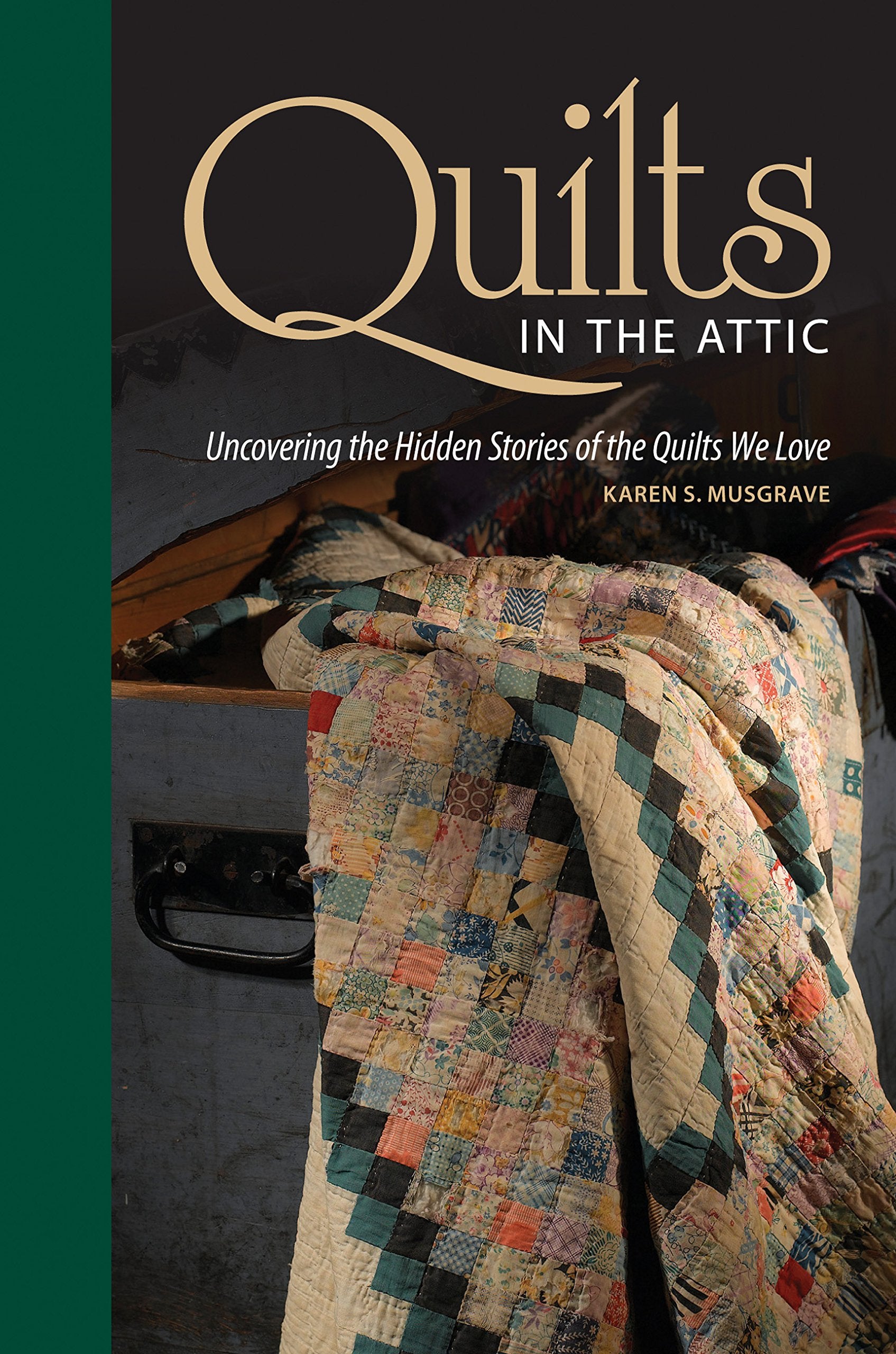 Quilts in the Attic: Uncovering the Hidden Stories of the Quilts We Love Hobbies & Crafts