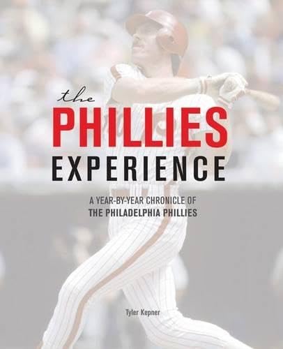 Phillies Experience: A Year-by-Year Chronicle of the Philadelphia Phillies Politics & History