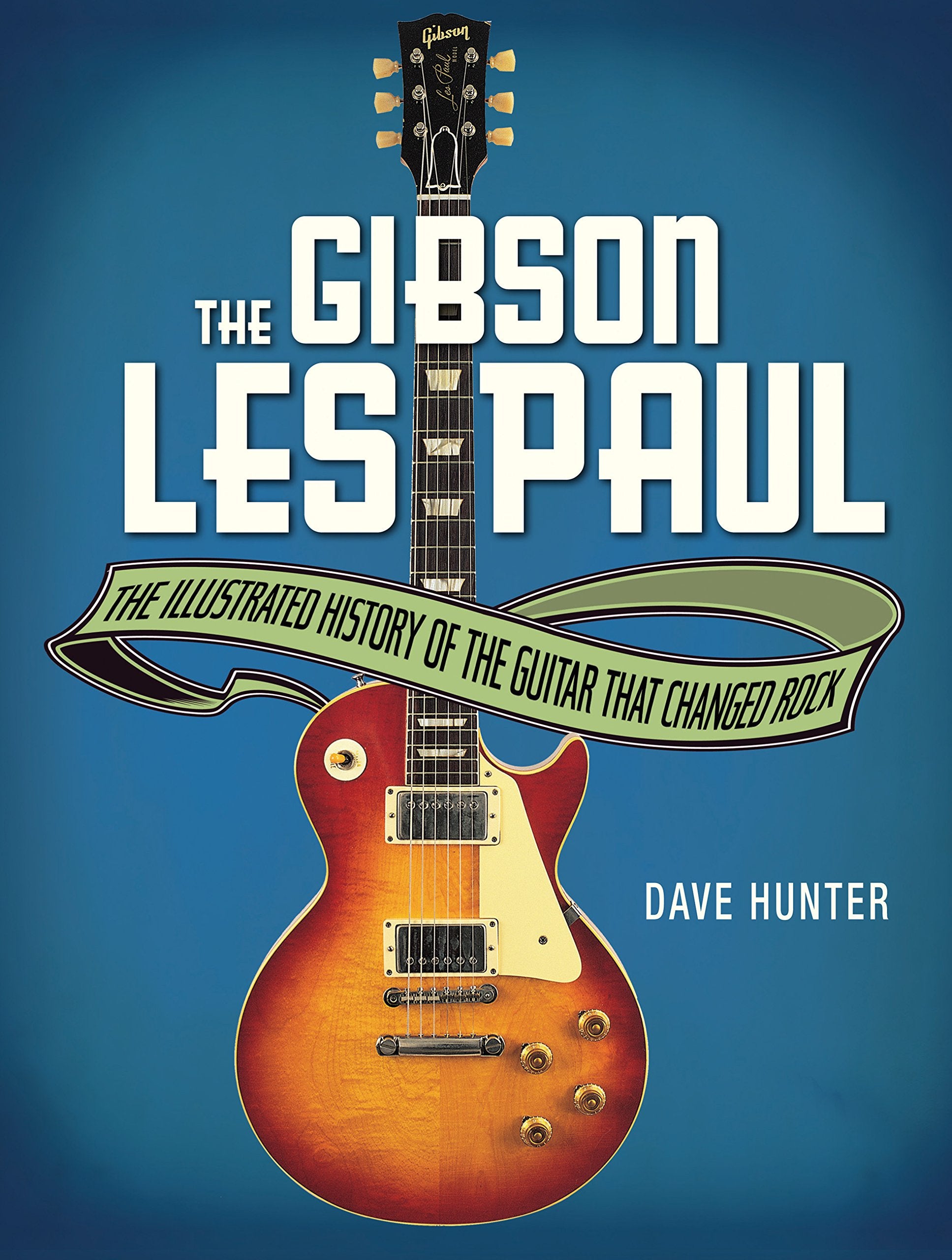 Gibson Les Paul: The Illustrated Story of the Guitar That Changed Rock Arts & Music