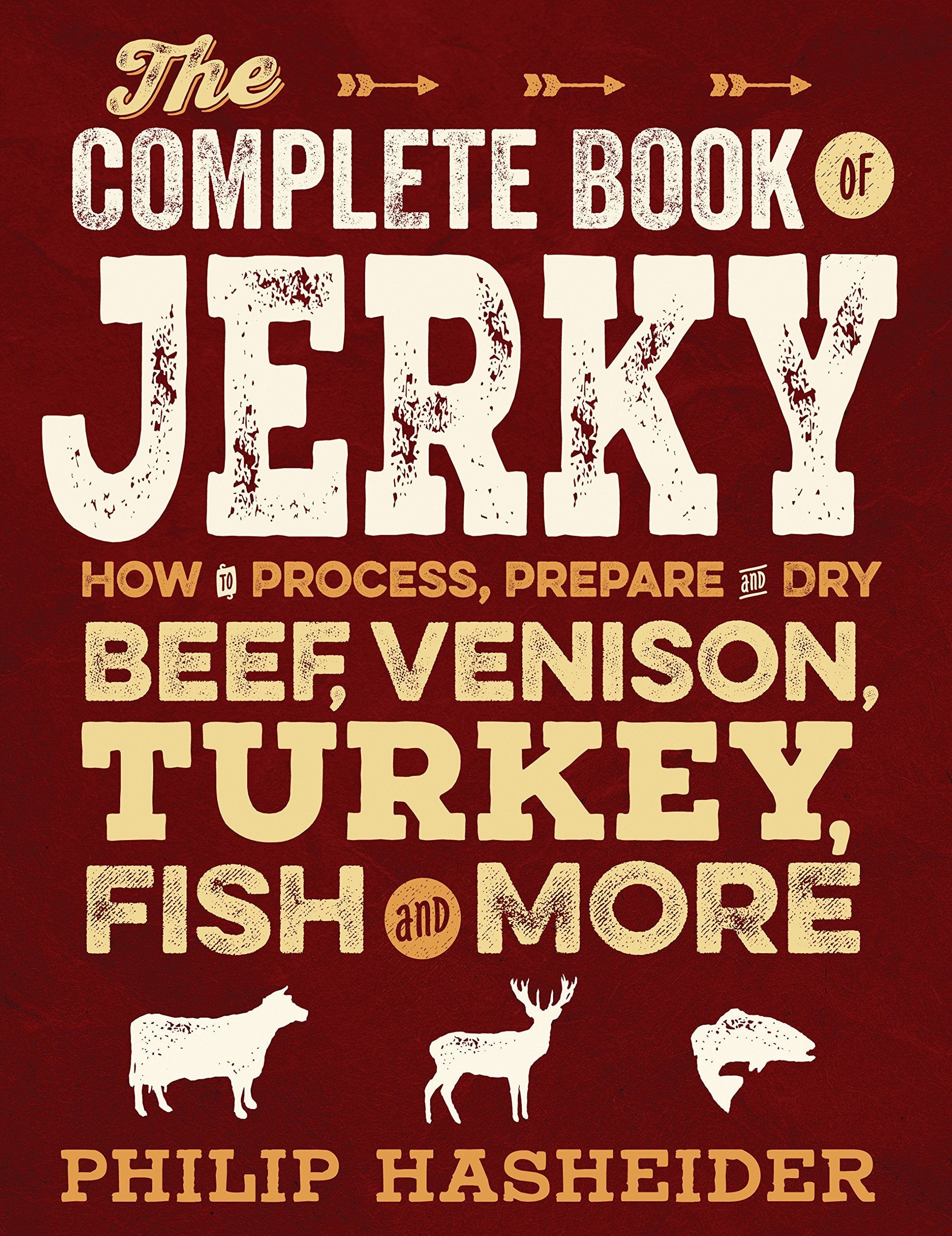 The Complete Book of Jerky: How to Process, Prepare, and Dry Beef, Venison, Turkey, Fish, and More (Complete Meat) Leisure, Home & Garden